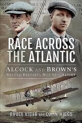 Race Across the Atlantic: Alcock and Brown's Record-Breaking Non-Stop Flight cena un informācija | Sociālo zinātņu grāmatas | 220.lv