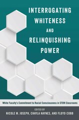 Interrogating Whiteness and Relinquishing Power: White Facultys Commitment to Racial Consciousness in STEM Classrooms New edition цена и информация | Книги по социальным наукам | 220.lv