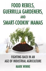 Food Rebels, Guerrilla Gardeners, and Smart-Cookin' Mamas: Fighting Back in an Age of Industrial Agriculture цена и информация | Книги по социальным наукам | 220.lv