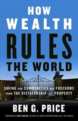 How Wealth Rules the World: Saving Our Communities and Freedoms from the Dictatorship of Property цена и информация | Книги по социальным наукам | 220.lv