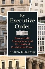 By Executive Order: Bureaucratic Management and the Limits of Presidential Power цена и информация | Книги по социальным наукам | 220.lv