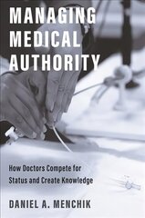 Managing Medical Authority: How Doctors Compete for Status and Create Knowledge cena un informācija | Sociālo zinātņu grāmatas | 220.lv
