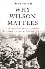 Why Wilson Matters: The Origin of American Liberal Internationalism and Its Crisis Today cena un informācija | Sociālo zinātņu grāmatas | 220.lv