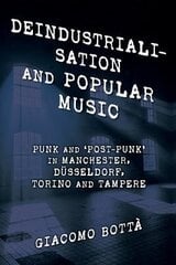 Deindustrialisation and Popular Music: Punk and Post-Punk in Manchester, Düsseldorf, Torino and Tampere цена и информация | Книги по социальным наукам | 220.lv
