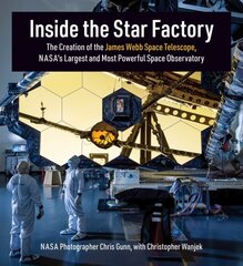 Inside the Star Factory: The Creation of the James Webb Space Telescope, NASA's Largest and Most Powerful Space Observatory cena un informācija | Sociālo zinātņu grāmatas | 220.lv