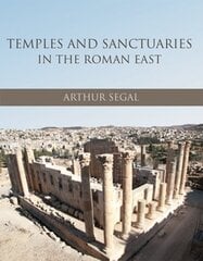 Temples and Sanctuaries in the Roman East: Religious Architecture in Syria, Iudaea/Palaestina and Provincia Arabia цена и информация | Книги по архитектуре | 220.lv