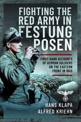 Facing the Red Army in Festung Posen: First-Hand Accounts of German Soldiers on the Eastern Front in 1945 цена и информация | Исторические книги | 220.lv