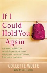 If I Could Hold You Again: A true story about the devastating consequences of bullying and how one mother's grief led her on a mission цена и информация | Биографии, автобиогафии, мемуары | 220.lv