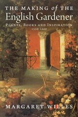 Making of the English Gardener: Plants, Books and Inspiration, 1560-1660 цена и информация | Исторические книги | 220.lv