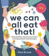 We Can All Eat That!: Raise healthy, adventurous eaters and help prevent food allergies | 95 wholefood recipes for the family that eats together цена и информация | Самоучители | 220.lv