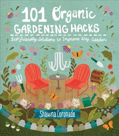101 Organic Gardening Hacks: Eco-friendly Solutions to Improve Any Garden cena un informācija | Grāmatas par dārzkopību | 220.lv
