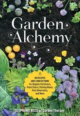 Garden Alchemy: 80 Recipes and Concoctions for Organic Fertilizers, Plant Elixirs, Potting Mixes, Pest Deterrents, and More cena un informācija | Grāmatas par dārzkopību | 220.lv