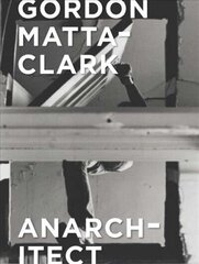 Gordon Matta-Clark: Anarchitect cena un informācija | Mākslas grāmatas | 220.lv