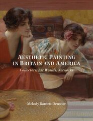 Aesthetic Painting in Britain and America: Collectors, Art Worlds, Networks cena un informācija | Mākslas grāmatas | 220.lv