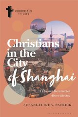Christians in the City of Shanghai: A History Resurrected Above the Sea cena un informācija | Garīgā literatūra | 220.lv