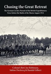 Chasing the Great Retreat: The German Cavalry Pursuit of the British Expeditionary Force Before the Battle of the Marne August 1914 cena un informācija | Vēstures grāmatas | 220.lv