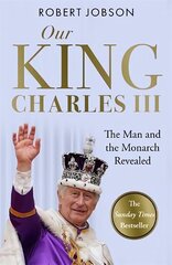 Our King: Charles III: The Man and the Monarch Revealed - Commemorate the historic coronation of the new King cena un informācija | Biogrāfijas, autobiogrāfijas, memuāri | 220.lv