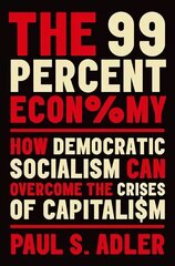 99 Percent Economy: How Democratic Socialism Can Overcome the Crises of Capitalism cena un informācija | Sociālo zinātņu grāmatas | 220.lv