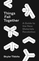 Things Fall Together: A Guide to the New Materials Revolution cena un informācija | Sociālo zinātņu grāmatas | 220.lv