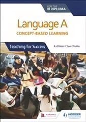 Language A for the IB Diploma: Concept-based learning: Teaching for Success цена и информация | Книги по социальным наукам | 220.lv