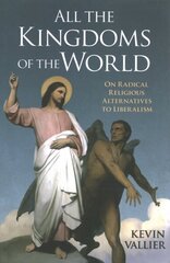 All the Kingdoms of the World: On Radical Religious Alternatives to Liberalism cena un informācija | Sociālo zinātņu grāmatas | 220.lv