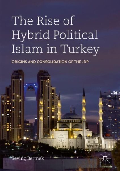Rise of Hybrid Political Islam in Turkey: Origins and Consolidation of the JDP 1st ed. 2019 cena un informācija | Sociālo zinātņu grāmatas | 220.lv
