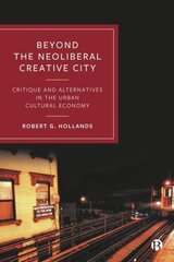 Beyond the Neoliberal Creative City: Critique and Alternatives in the Urban Cultural Economy цена и информация | Книги по социальным наукам | 220.lv