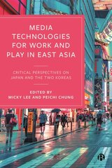 Media Technologies for Work and Play in East Asia: Critical Perspectives on Japan and the Two Koreas цена и информация | Книги по социальным наукам | 220.lv