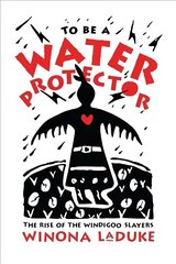 To Be A Water Protector: The Rise of the Wiindigoo Slayers cena un informācija | Sociālo zinātņu grāmatas | 220.lv