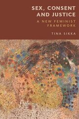 Sex, Consent and Justice: A New Feminist Framework cena un informācija | Sociālo zinātņu grāmatas | 220.lv