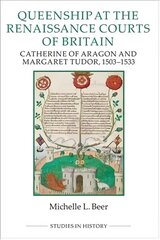 Queenship at the Renaissance Courts of Britain: Catherine of Aragon and Margaret Tudor, 1503-1533 cena un informācija | Vēstures grāmatas | 220.lv