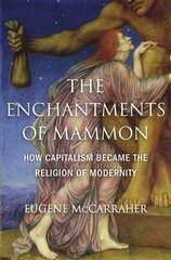 Enchantments of Mammon: How Capitalism Became the Religion of Modernity cena un informācija | Vēstures grāmatas | 220.lv