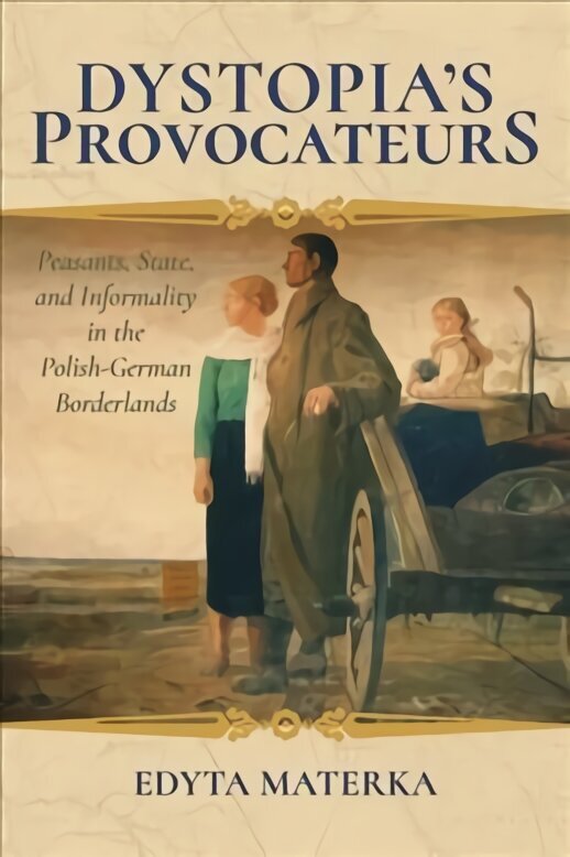 Dystopia's Provocateurs: Peasants, State, and Informality in the Polish-German Borderlands cena un informācija | Vēstures grāmatas | 220.lv