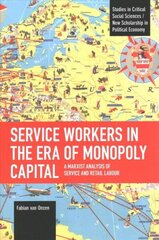 Service Workers in the Era of Monopoly Capital: A Marxist Analysis of Service and Retail Labour цена и информация | Исторические книги | 220.lv