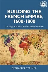 Building the French Empire, 16001800: Colonialism and Material Culture цена и информация | Исторические книги | 220.lv