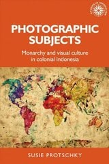Photographic Subjects: Monarchy and Visual Culture in Colonial Indonesia cena un informācija | Vēstures grāmatas | 220.lv