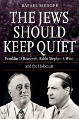 Jews Should Keep Quiet: Franklin D. Roosevelt, Rabbi Stephen S. Wise, and the Holocaust цена и информация | Исторические книги | 220.lv