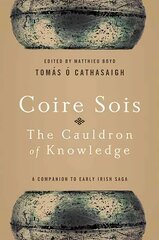Coire Sois, The Cauldron of Knowledge: A Companion to Early Irish Saga цена и информация | Исторические книги | 220.lv