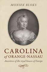 Carolina of Orange-Nassau: Ancestress of the royal houses of Europe cena un informācija | Vēstures grāmatas | 220.lv