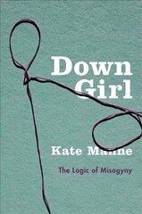 Down Girl: The Logic of Misogyny cena un informācija | Vēstures grāmatas | 220.lv