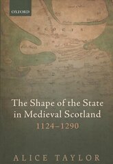 Shape of the State in Medieval Scotland, 1124-1290 цена и информация | Исторические книги | 220.lv