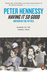 Having it So Good: Britain in the Fifties cena un informācija | Vēstures grāmatas | 220.lv