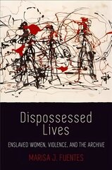 Dispossessed Lives: Enslaved Women, Violence, and the Archive cena un informācija | Vēstures grāmatas | 220.lv