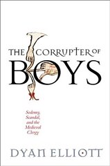 Corrupter of Boys: Sodomy, Scandal, and the Medieval Clergy цена и информация | Исторические книги | 220.lv