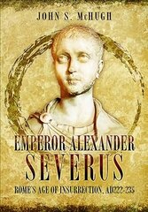 Emperor Alexander Severus: Rome's Age of Insurrection, Ad222-235 cena un informācija | Vēstures grāmatas | 220.lv