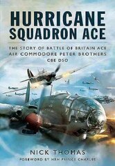 Hurricane Squadron Ace: The Story of Battle of Britain Ace, Air Commodore Peter Brothers, CBE, DSO, DFC and Bar cena un informācija | Vēstures grāmatas | 220.lv