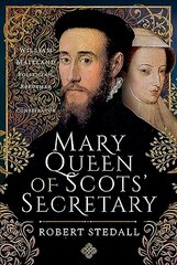 Mary Queen of Scots' Secretary: William Maitland - Politician, Reformer and Conspirator cena un informācija | Vēstures grāmatas | 220.lv