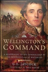 Wellington's Command: A Reappraisal of His Generalship in the Peninsula and at Waterloo цена и информация | Исторические книги | 220.lv