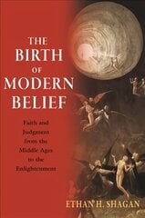 Birth of Modern Belief: Faith and Judgment from the Middle Ages to the Enlightenment cena un informācija | Vēstures grāmatas | 220.lv