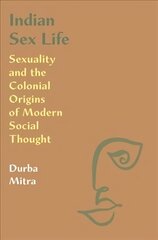 Indian Sex Life: Sexuality and the Colonial Origins of Modern Social Thought cena un informācija | Vēstures grāmatas | 220.lv